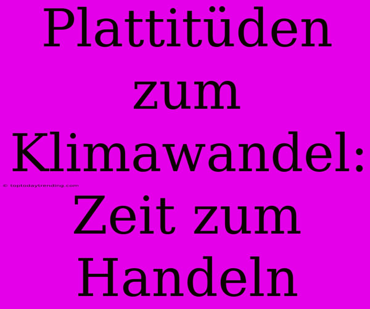 Plattitüden Zum Klimawandel: Zeit Zum Handeln