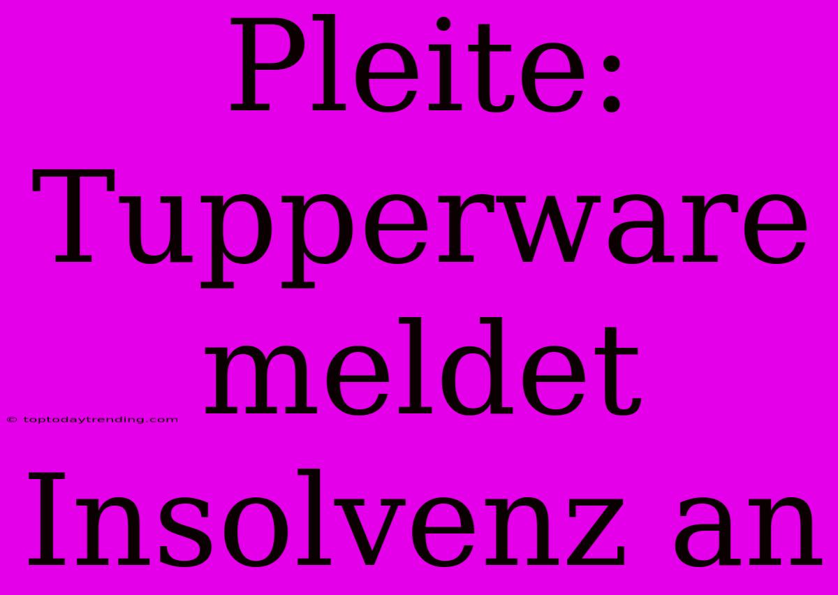 Pleite: Tupperware Meldet Insolvenz An