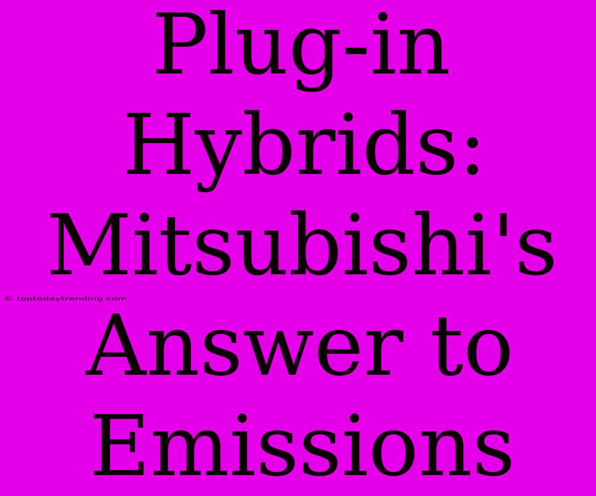 Plug-in Hybrids: Mitsubishi's Answer To Emissions