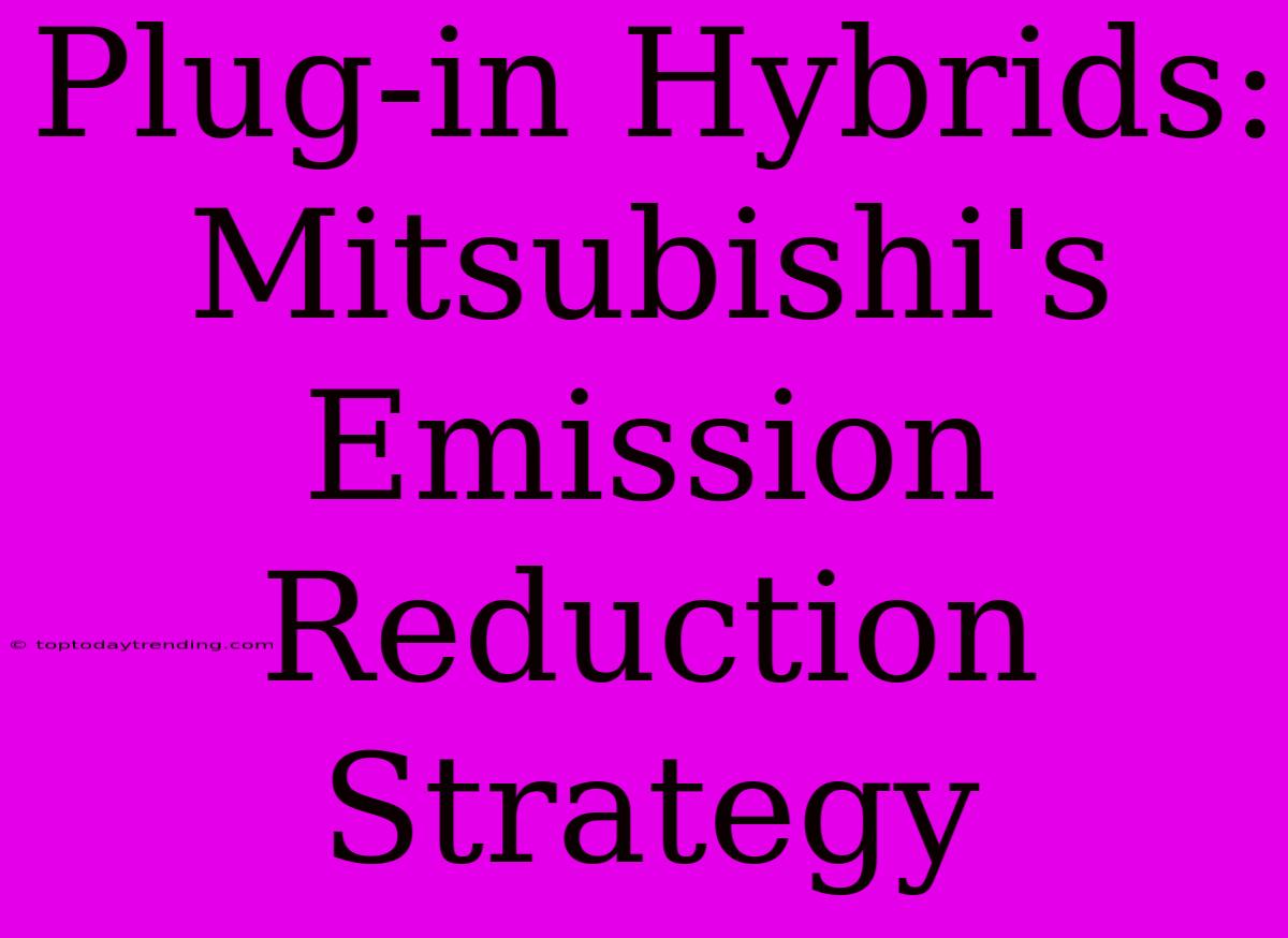 Plug-in Hybrids: Mitsubishi's Emission Reduction Strategy