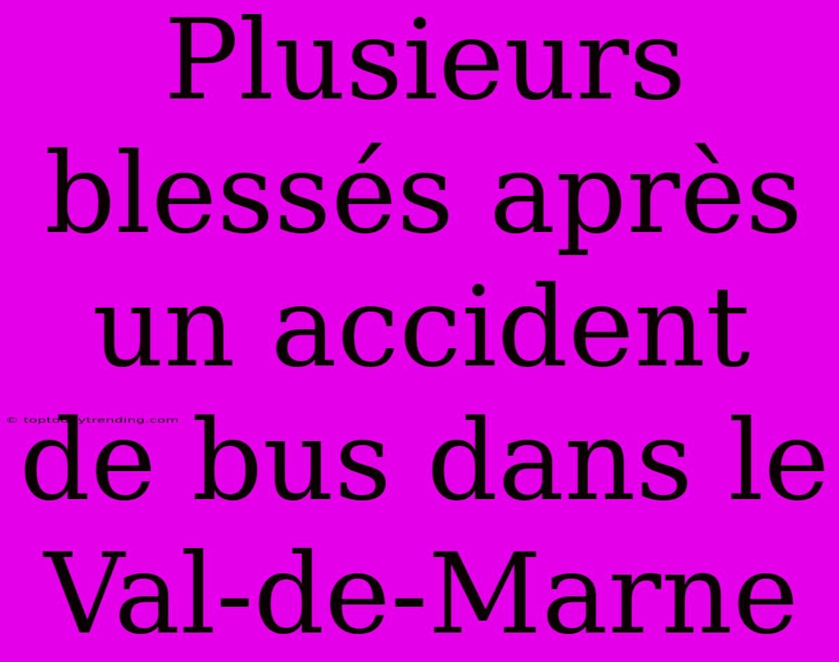 Plusieurs Blessés Après Un Accident De Bus Dans Le Val-de-Marne