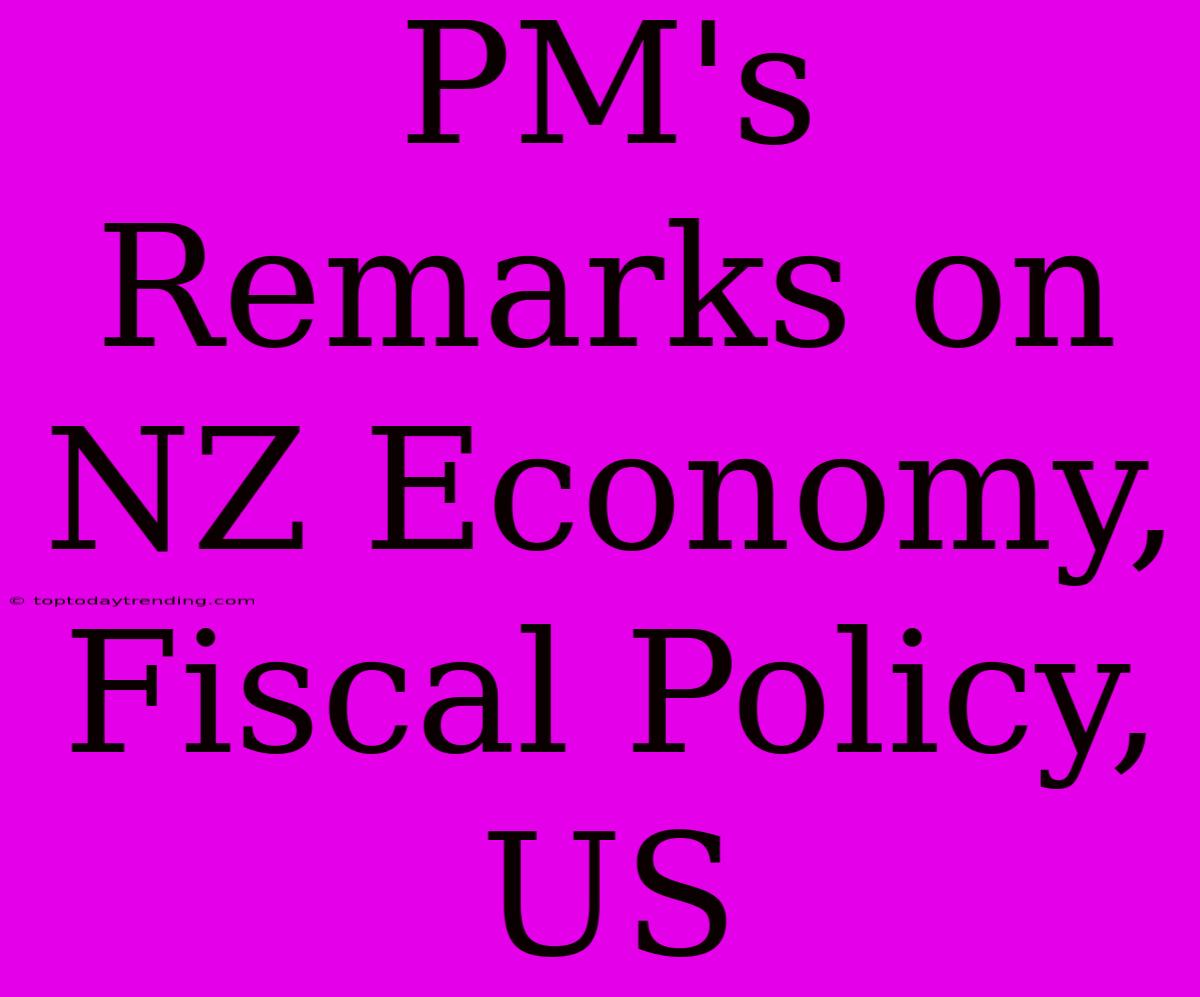 PM's Remarks On NZ Economy, Fiscal Policy, US