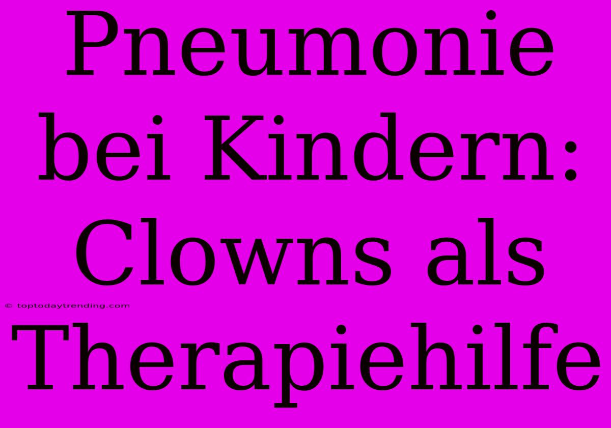 Pneumonie Bei Kindern: Clowns Als Therapiehilfe