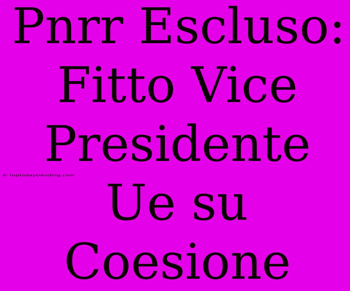 Pnrr Escluso: Fitto Vice Presidente Ue Su Coesione