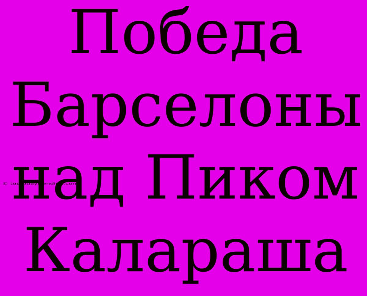 Победа Барселоны Над Пиком Калараша