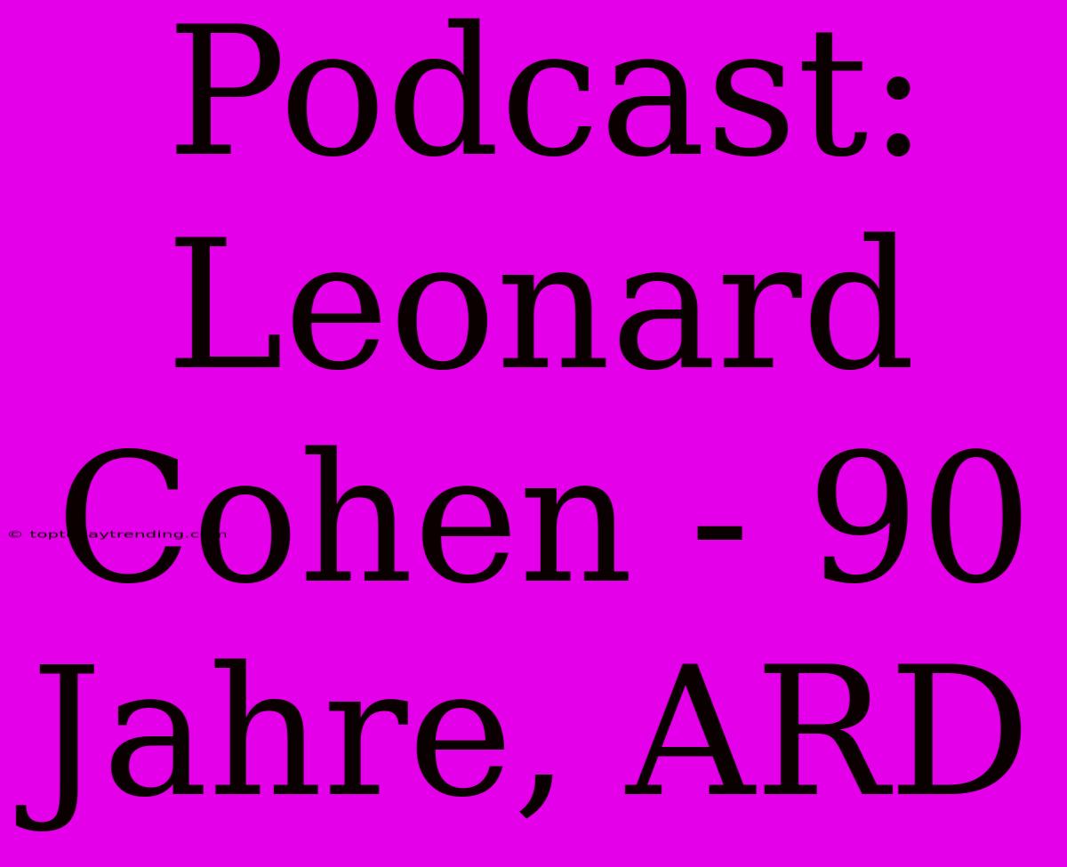 Podcast: Leonard Cohen - 90 Jahre, ARD