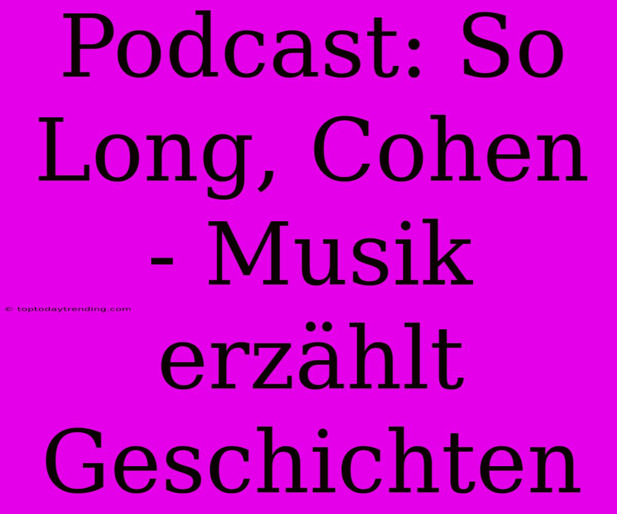 Podcast: So Long, Cohen - Musik Erzählt Geschichten