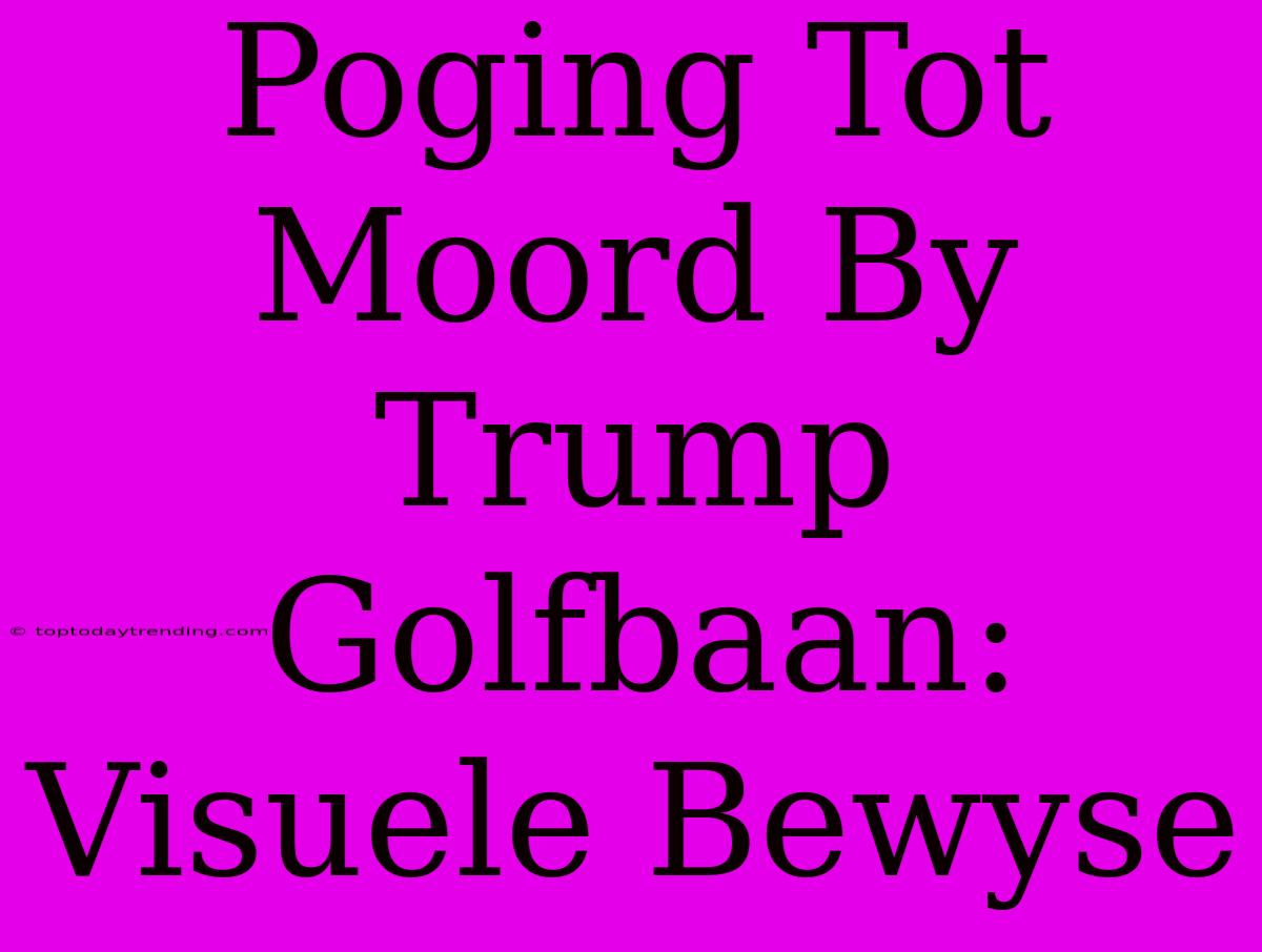 Poging Tot Moord By Trump Golfbaan: Visuele Bewyse