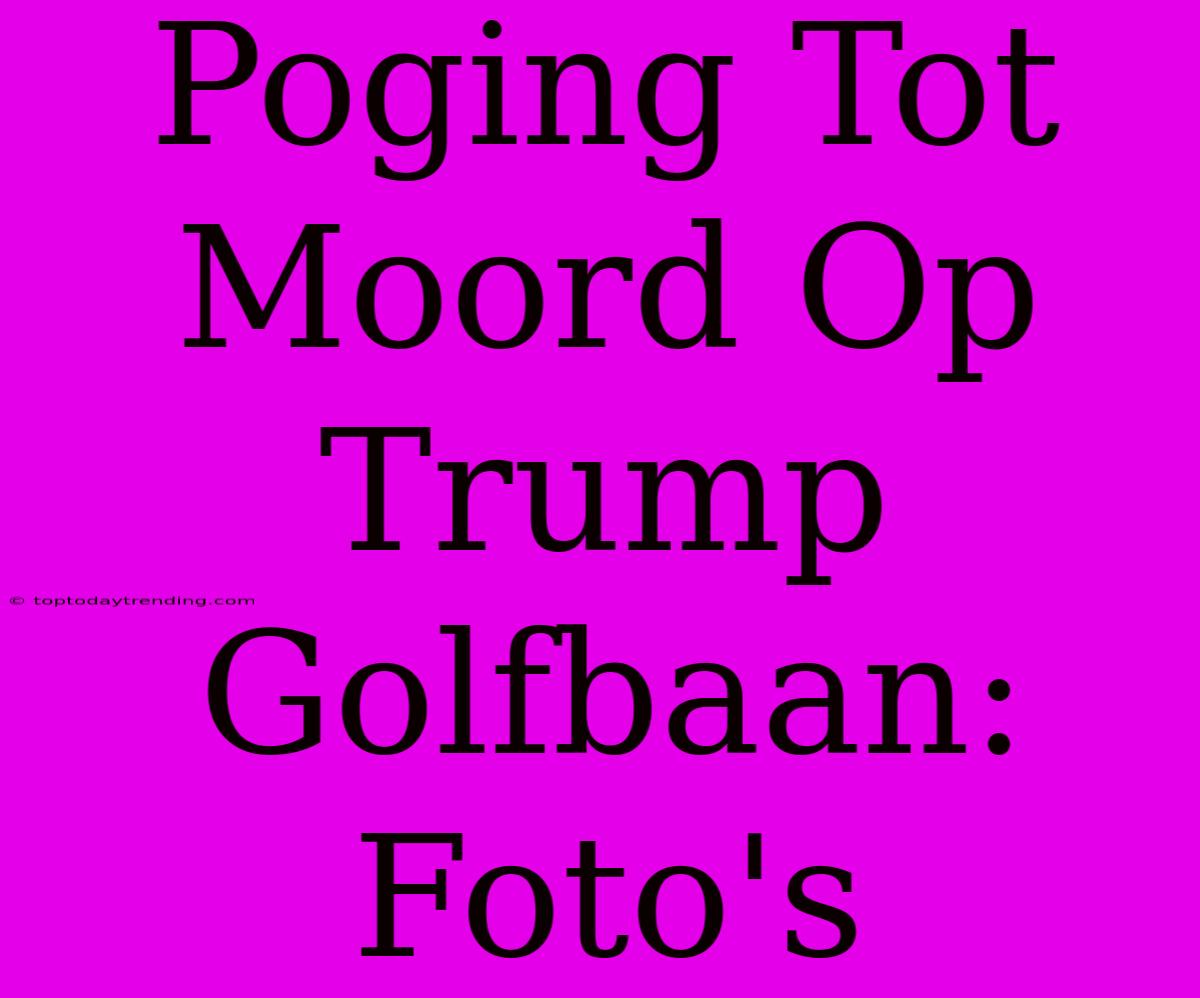 Poging Tot Moord Op Trump Golfbaan: Foto's