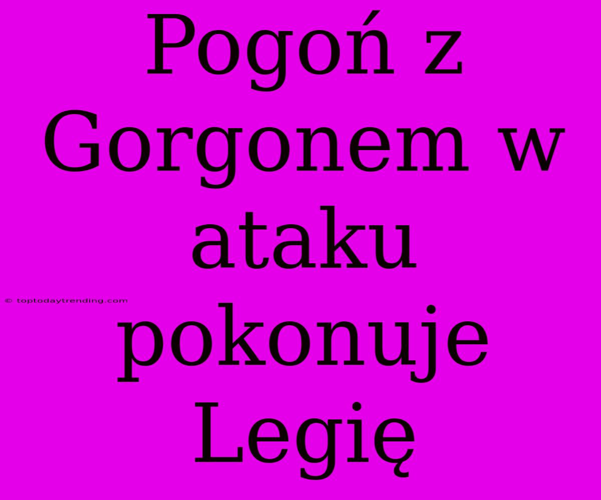 Pogoń Z Gorgonem W Ataku Pokonuje Legię