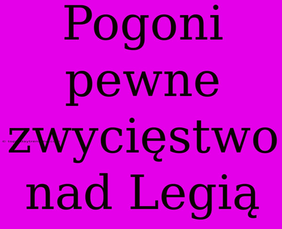 Pogoni Pewne Zwycięstwo Nad Legią