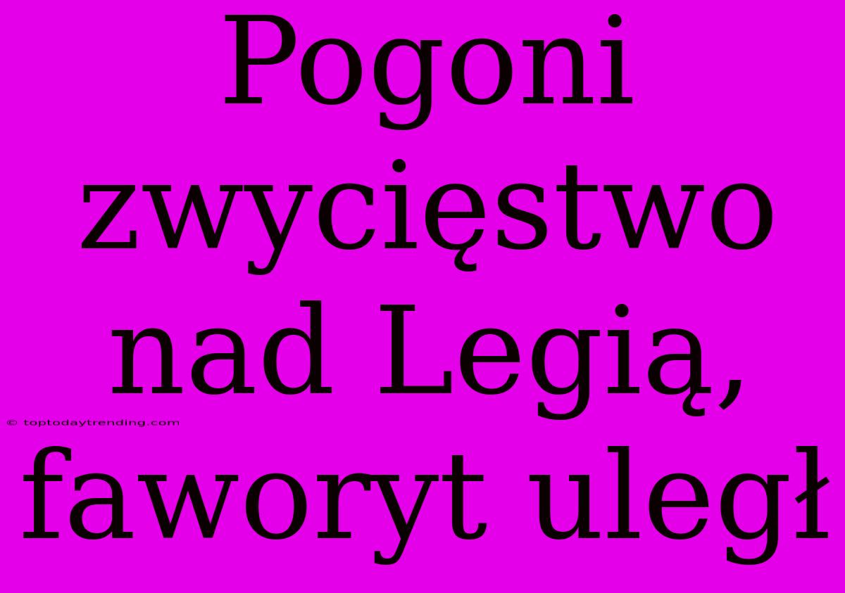 Pogoni Zwycięstwo Nad Legią, Faworyt Uległ