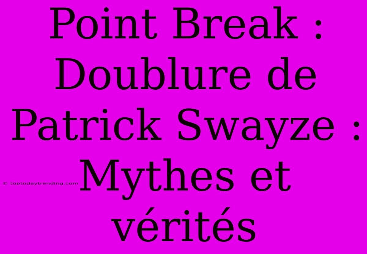 Point Break : Doublure De Patrick Swayze : Mythes Et Vérités