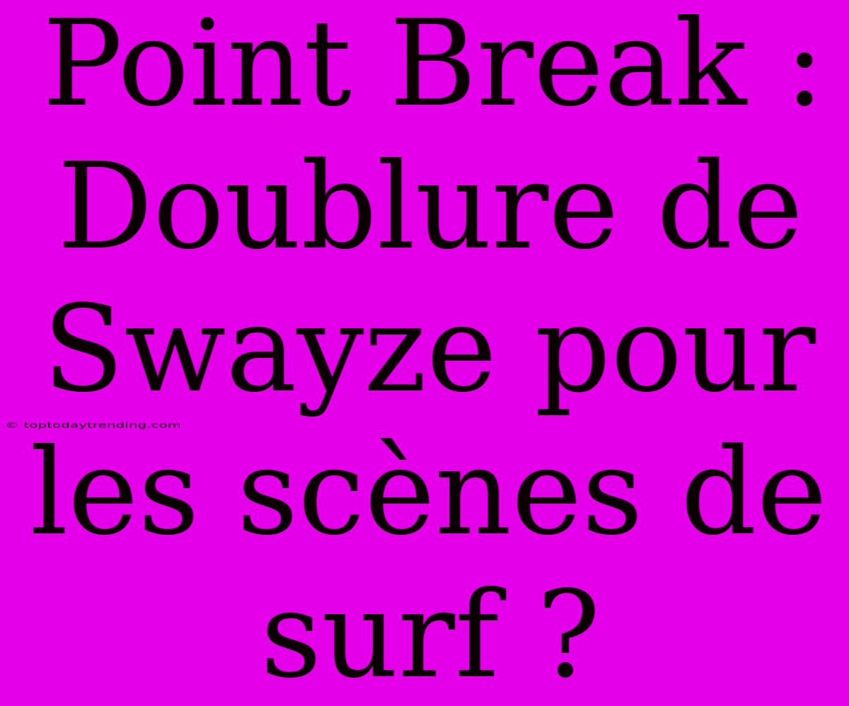 Point Break : Doublure De Swayze Pour Les Scènes De Surf ?