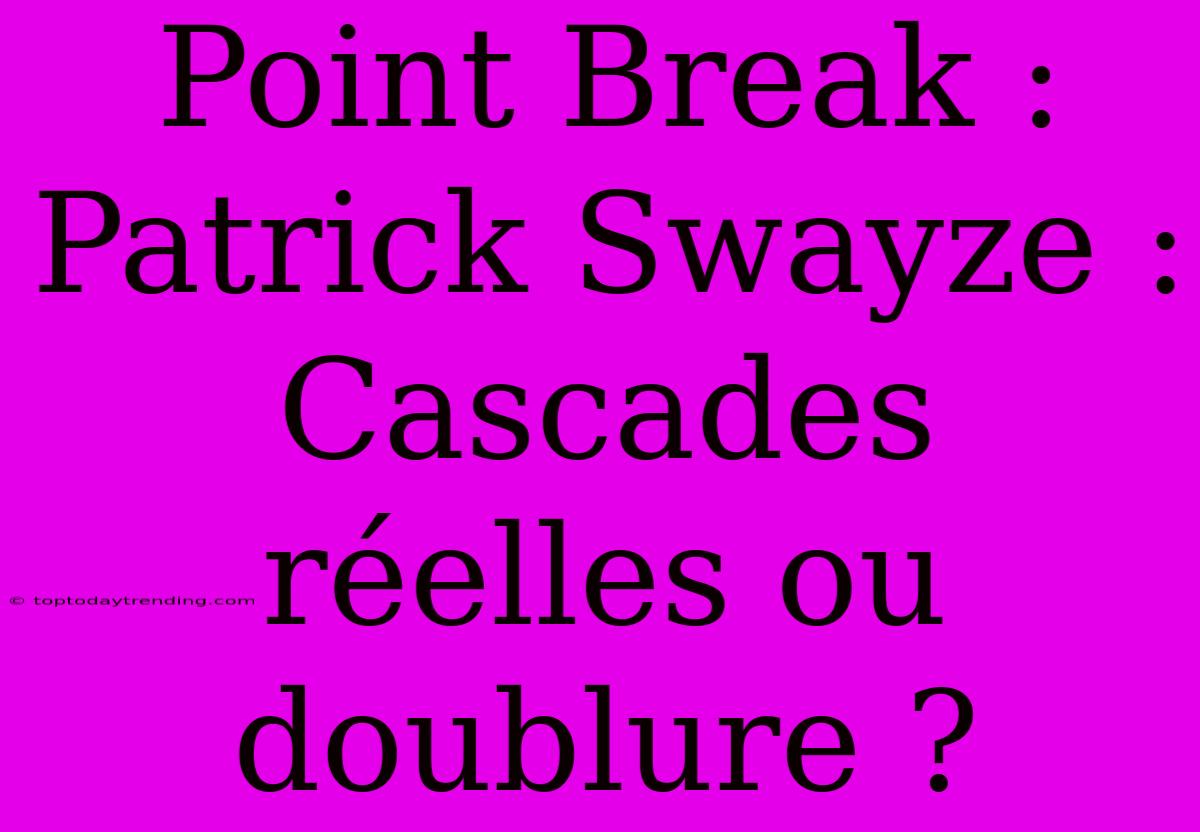 Point Break : Patrick Swayze : Cascades Réelles Ou Doublure ?