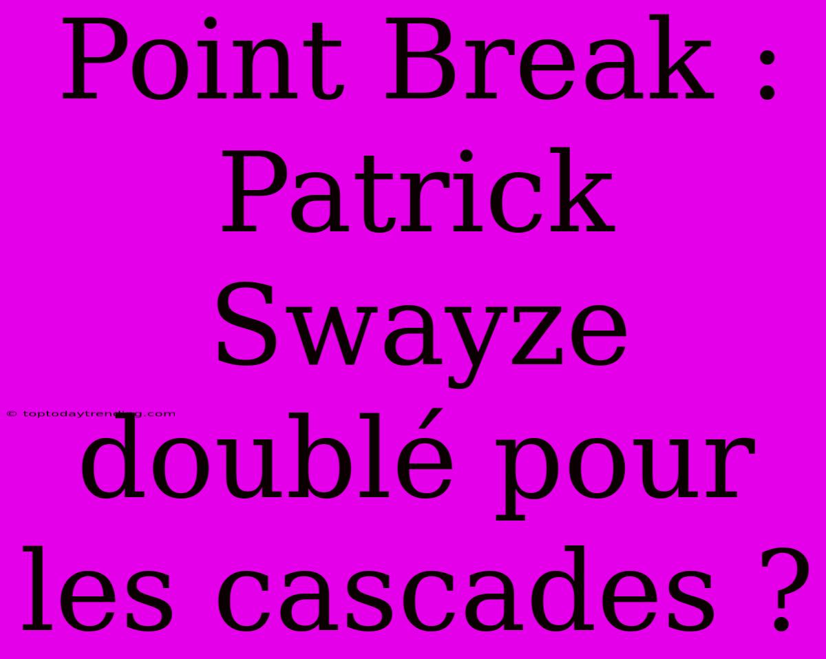 Point Break : Patrick Swayze Doublé Pour Les Cascades ?