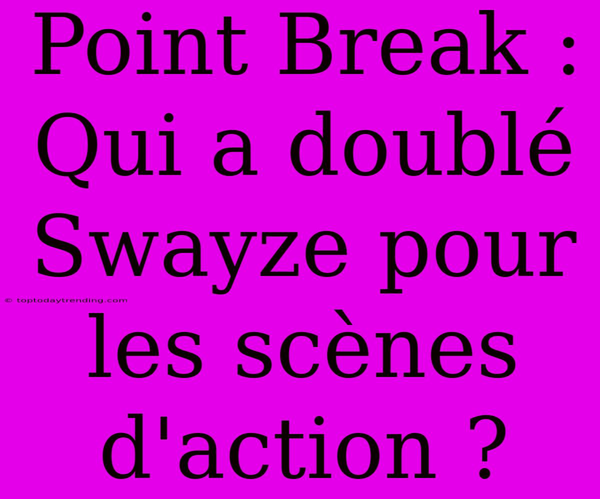 Point Break : Qui A Doublé Swayze Pour Les Scènes D'action ?