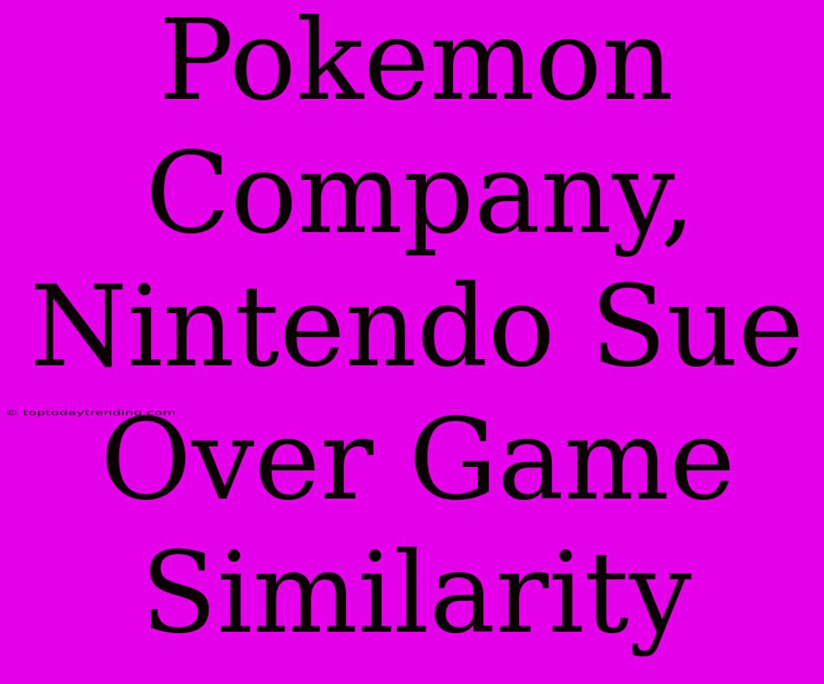 Pokemon Company, Nintendo Sue Over Game Similarity