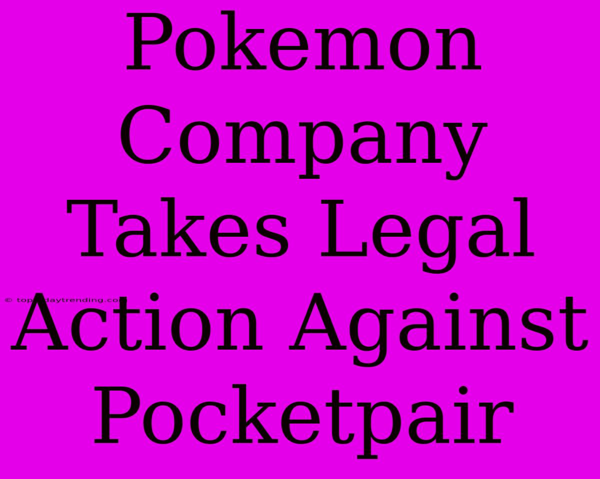 Pokemon Company Takes Legal Action Against Pocketpair