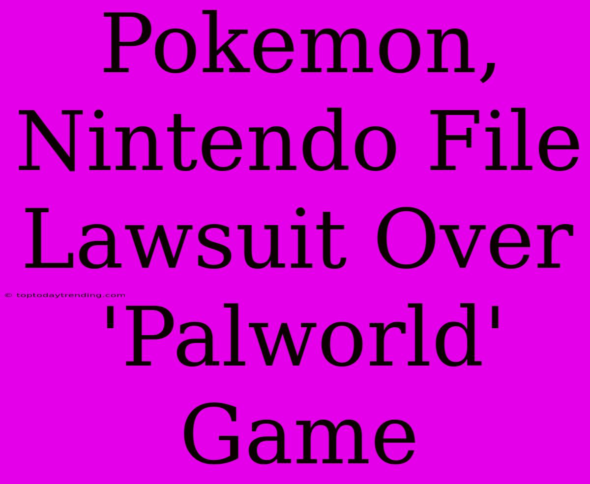 Pokemon, Nintendo File Lawsuit Over 'Palworld' Game