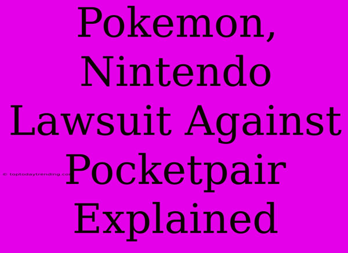 Pokemon, Nintendo Lawsuit Against Pocketpair Explained