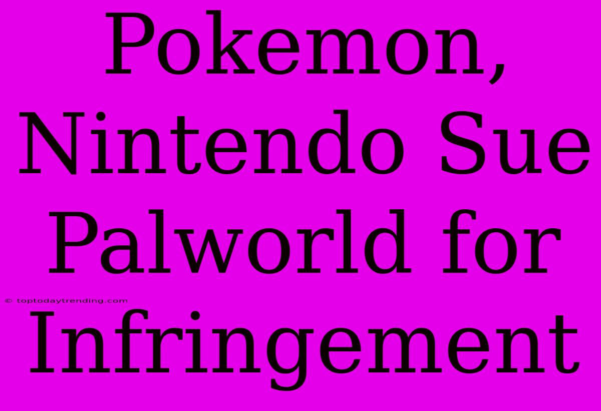 Pokemon, Nintendo Sue Palworld For Infringement