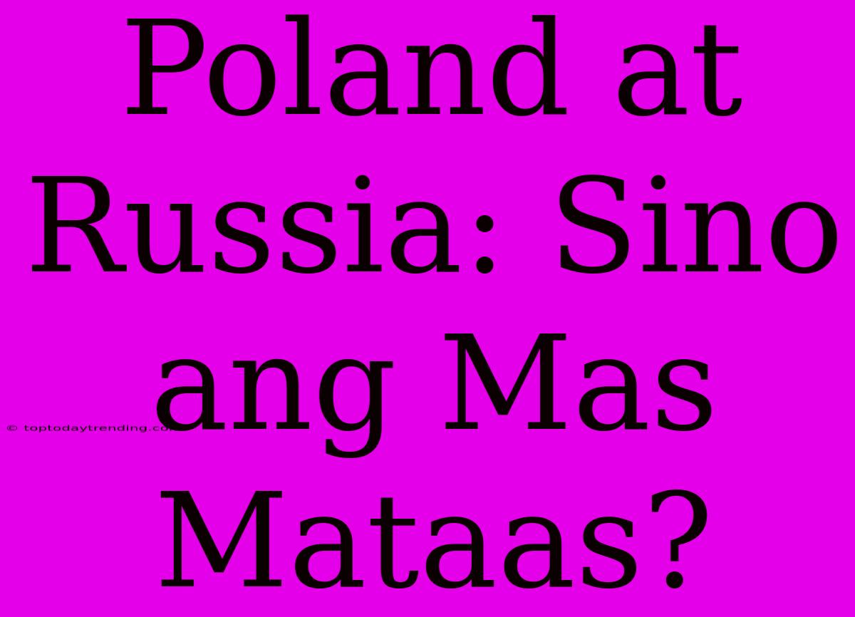 Poland At Russia: Sino Ang Mas Mataas?