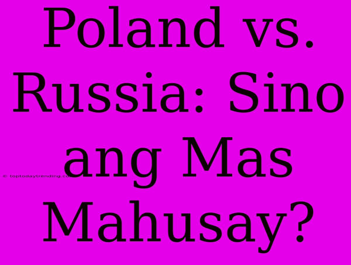 Poland Vs. Russia: Sino Ang Mas Mahusay?