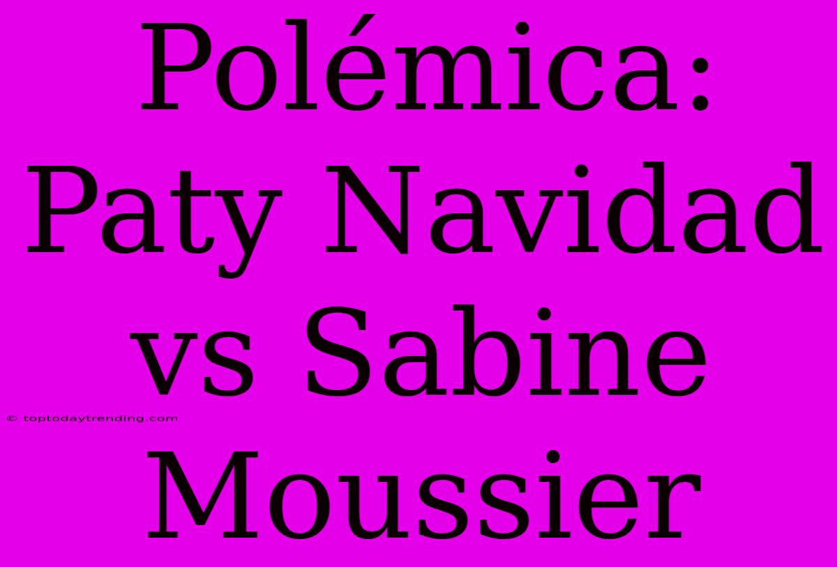 Polémica: Paty Navidad Vs Sabine Moussier