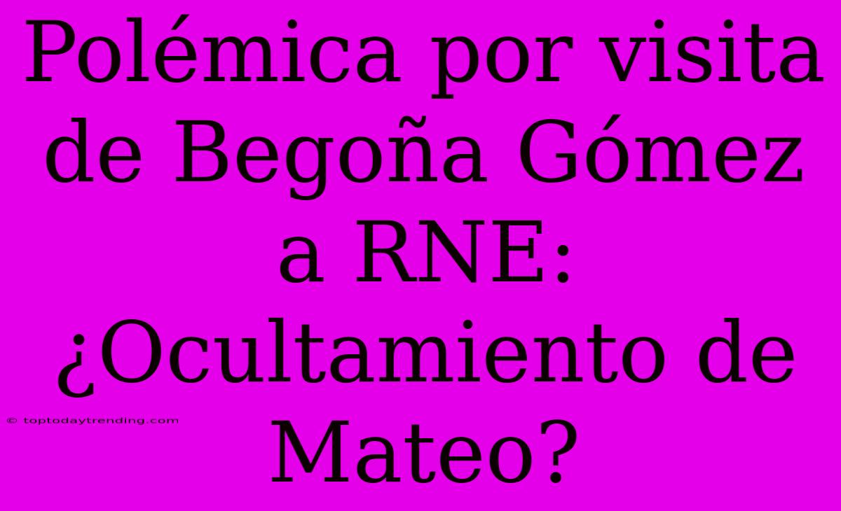 Polémica Por Visita De Begoña Gómez A RNE: ¿Ocultamiento De Mateo?