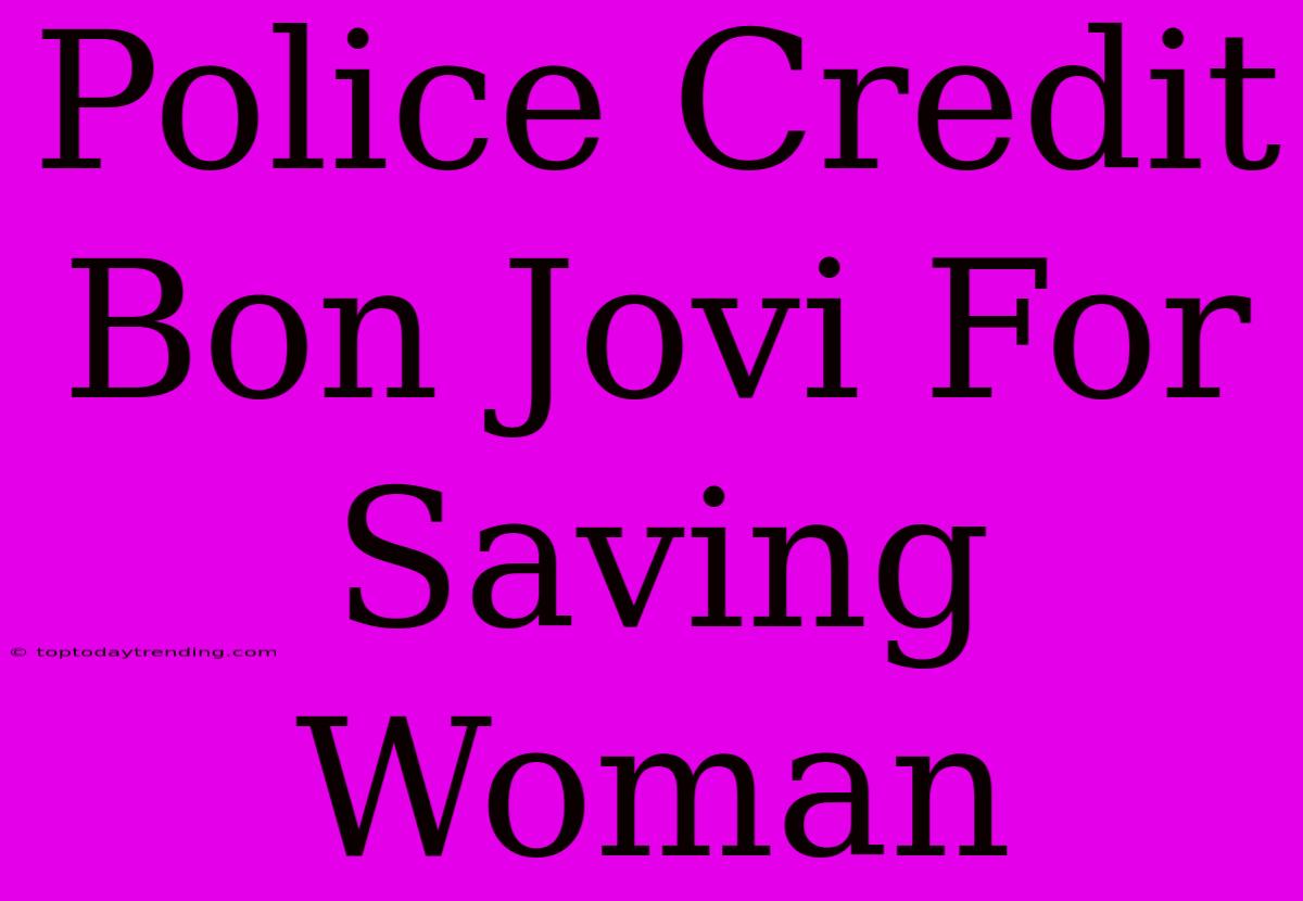 Police Credit Bon Jovi For Saving Woman