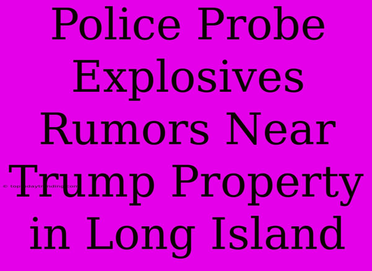 Police Probe Explosives Rumors Near Trump Property In Long Island