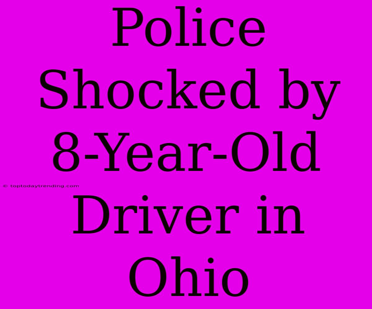 Police Shocked By 8-Year-Old Driver In Ohio