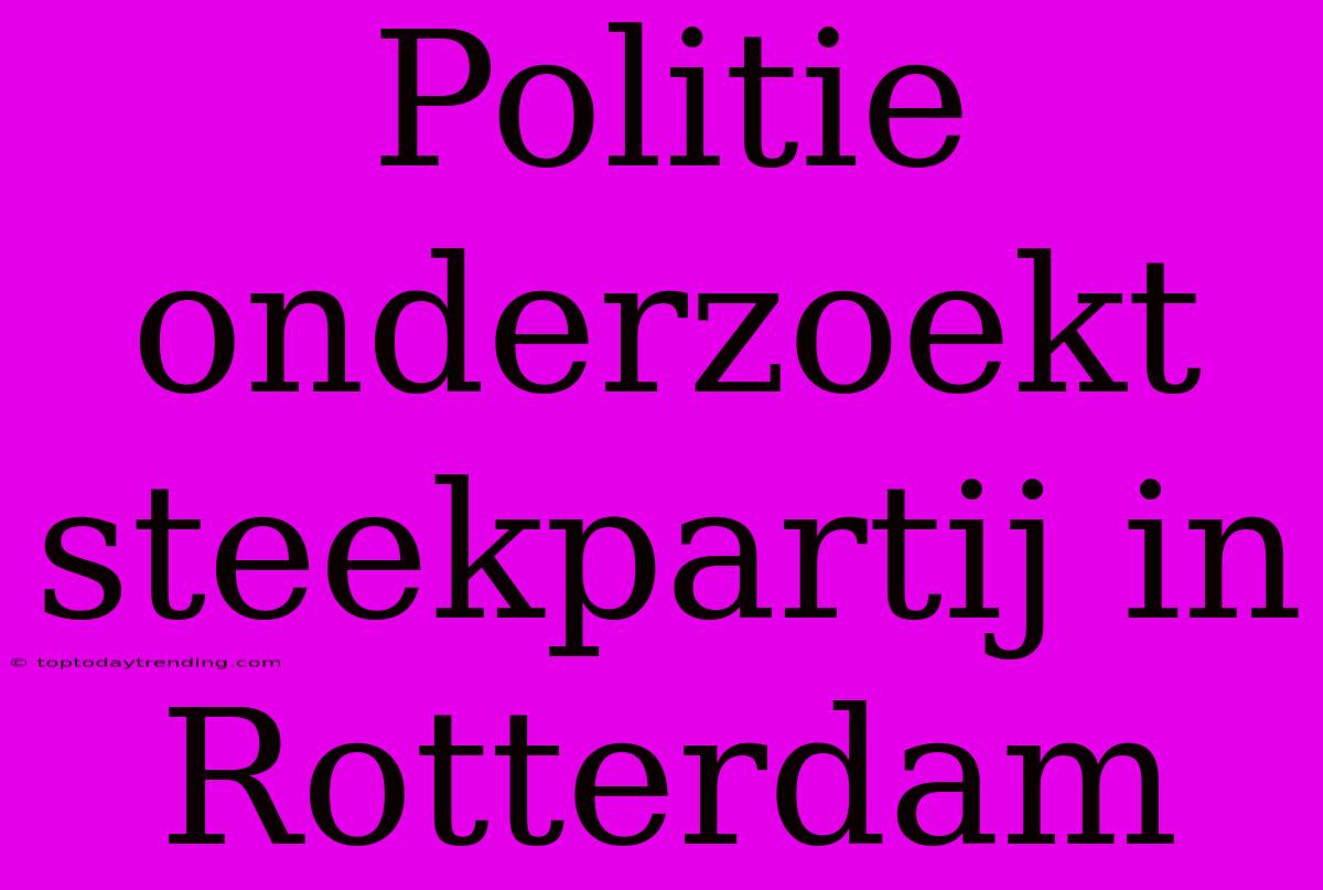 Politie Onderzoekt Steekpartij In Rotterdam