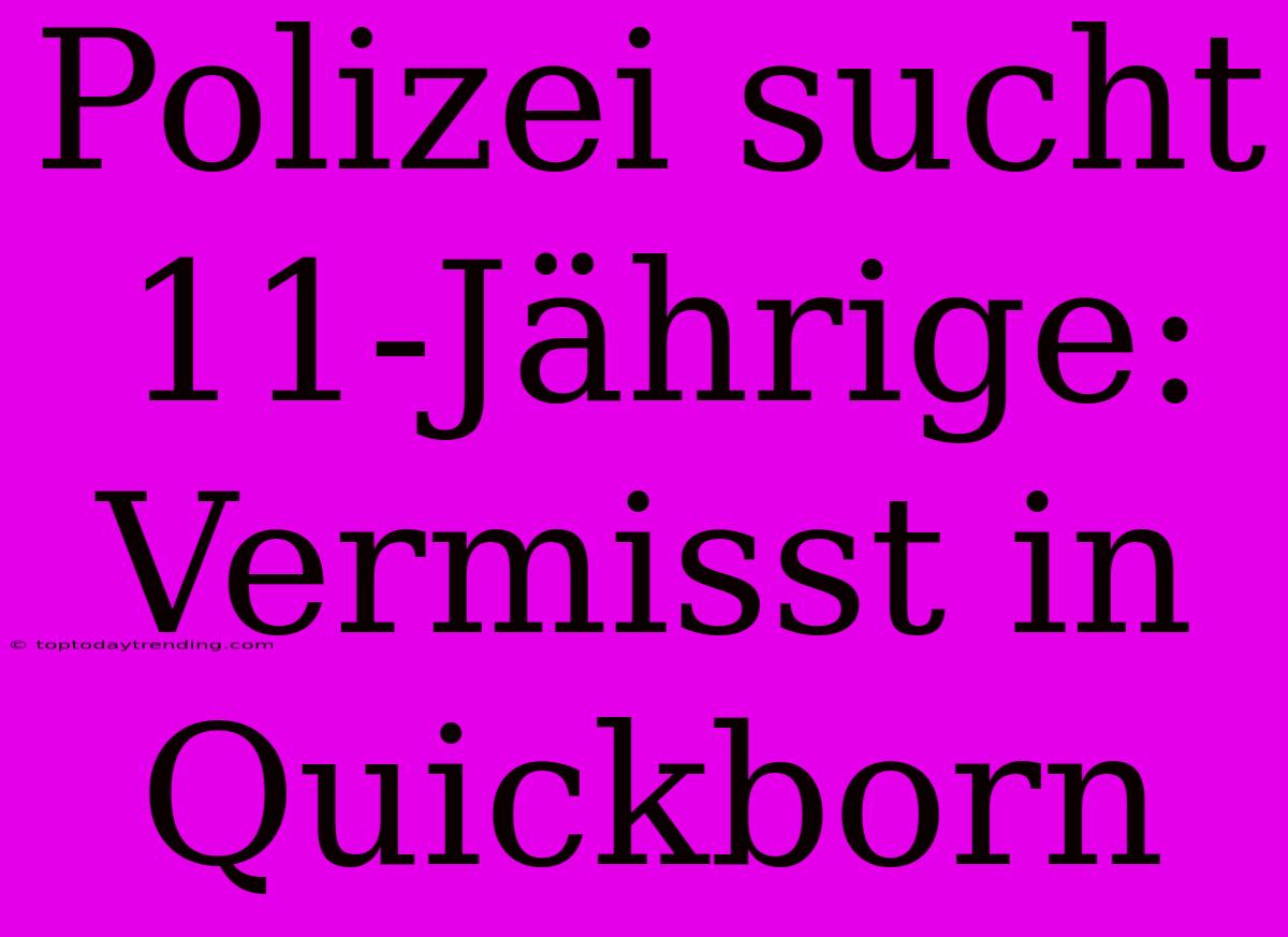 Polizei Sucht 11-Jährige: Vermisst In Quickborn