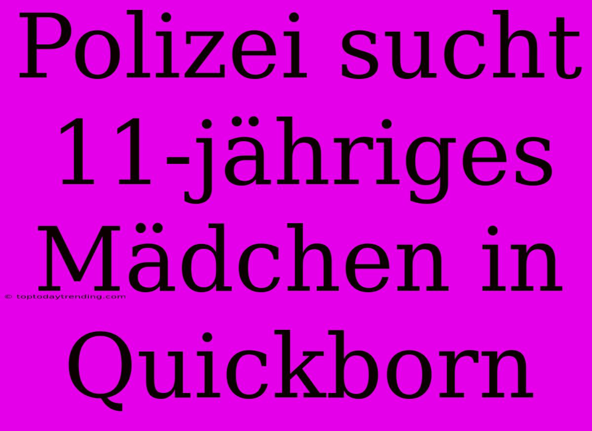 Polizei Sucht 11-jähriges Mädchen In Quickborn