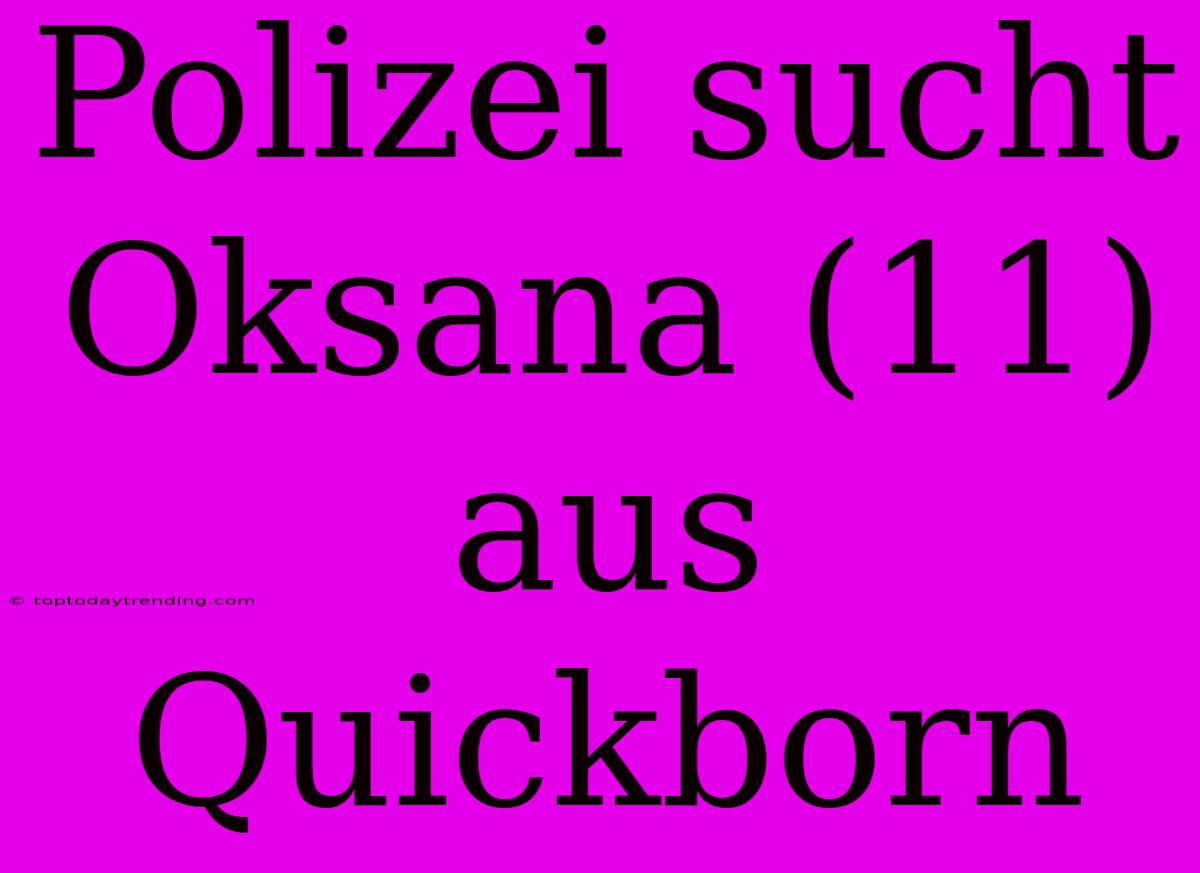 Polizei Sucht Oksana (11) Aus Quickborn