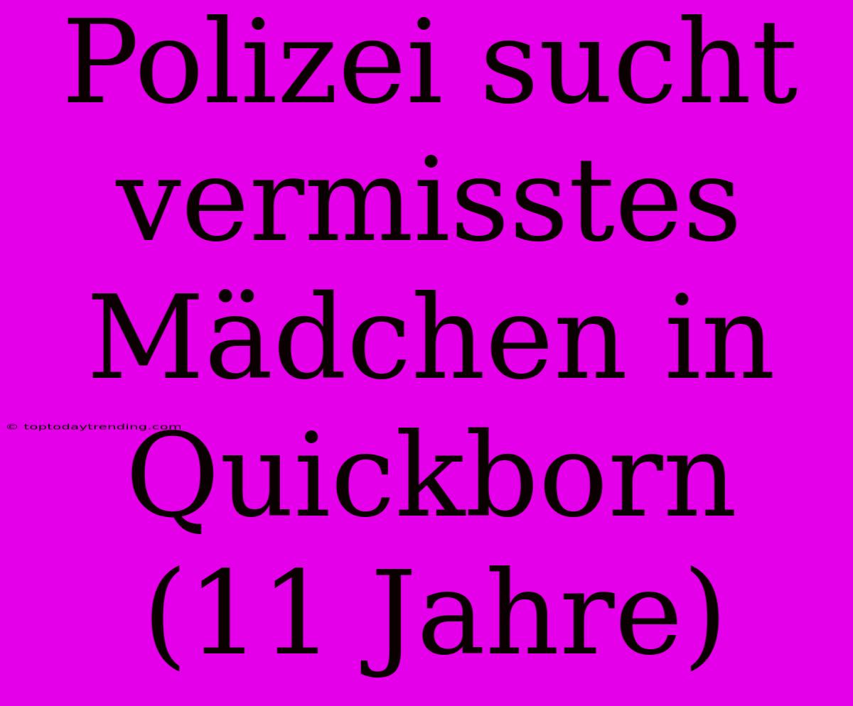 Polizei Sucht Vermisstes Mädchen In Quickborn (11 Jahre)