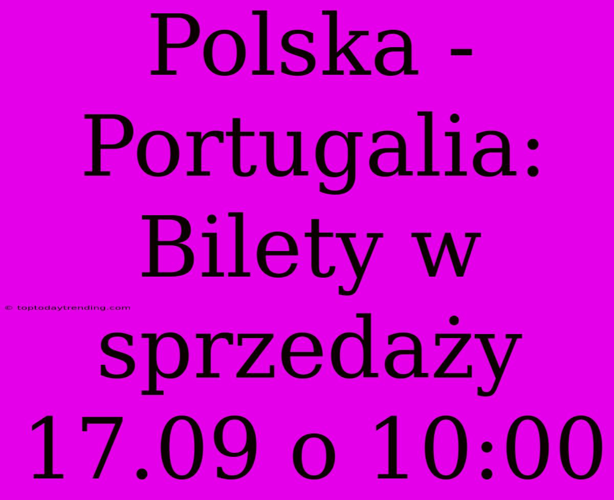 Polska - Portugalia: Bilety W Sprzedaży 17.09 O 10:00