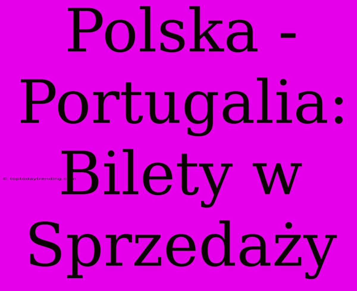 Polska - Portugalia: Bilety W Sprzedaży