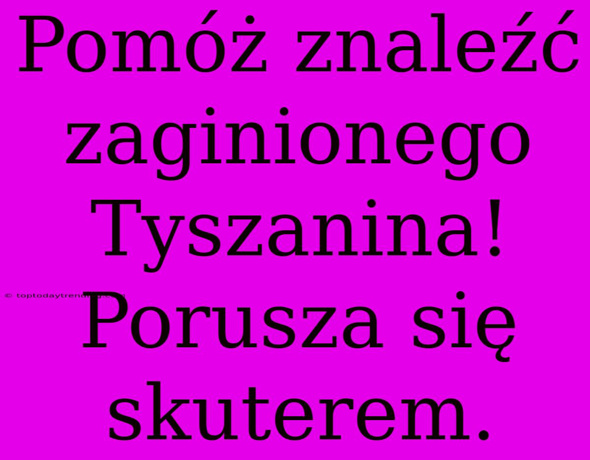 Pomóż Znaleźć Zaginionego Tyszanina! Porusza Się Skuterem.