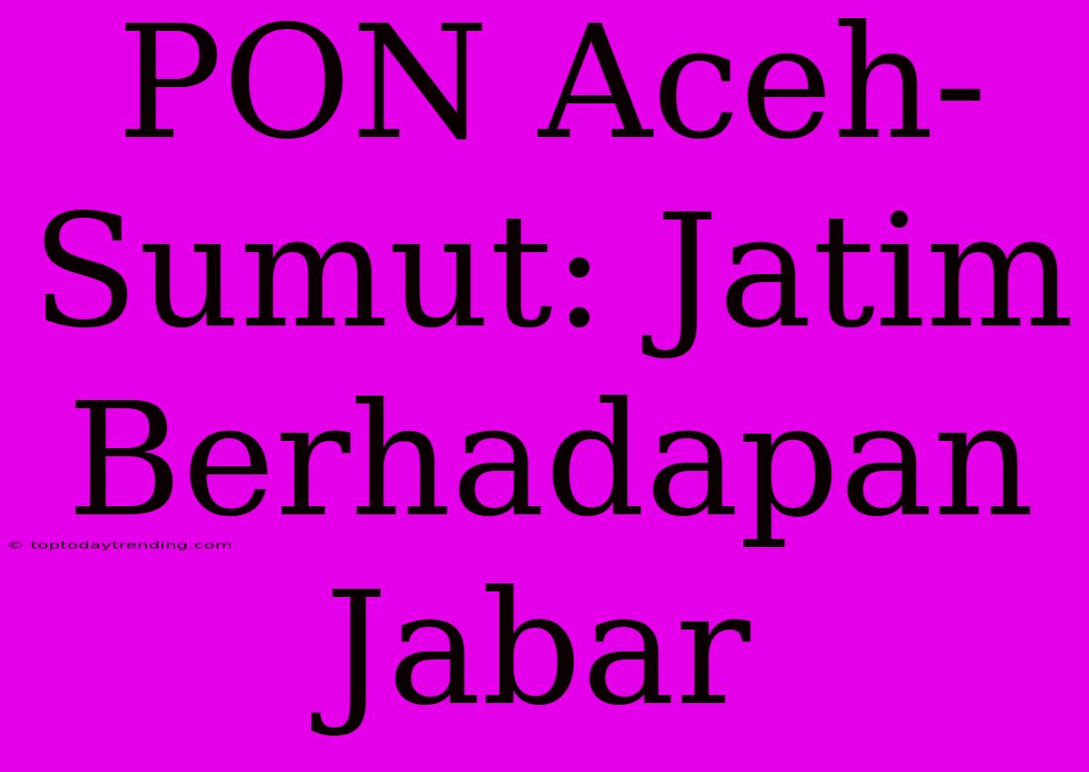 PON Aceh-Sumut: Jatim Berhadapan Jabar