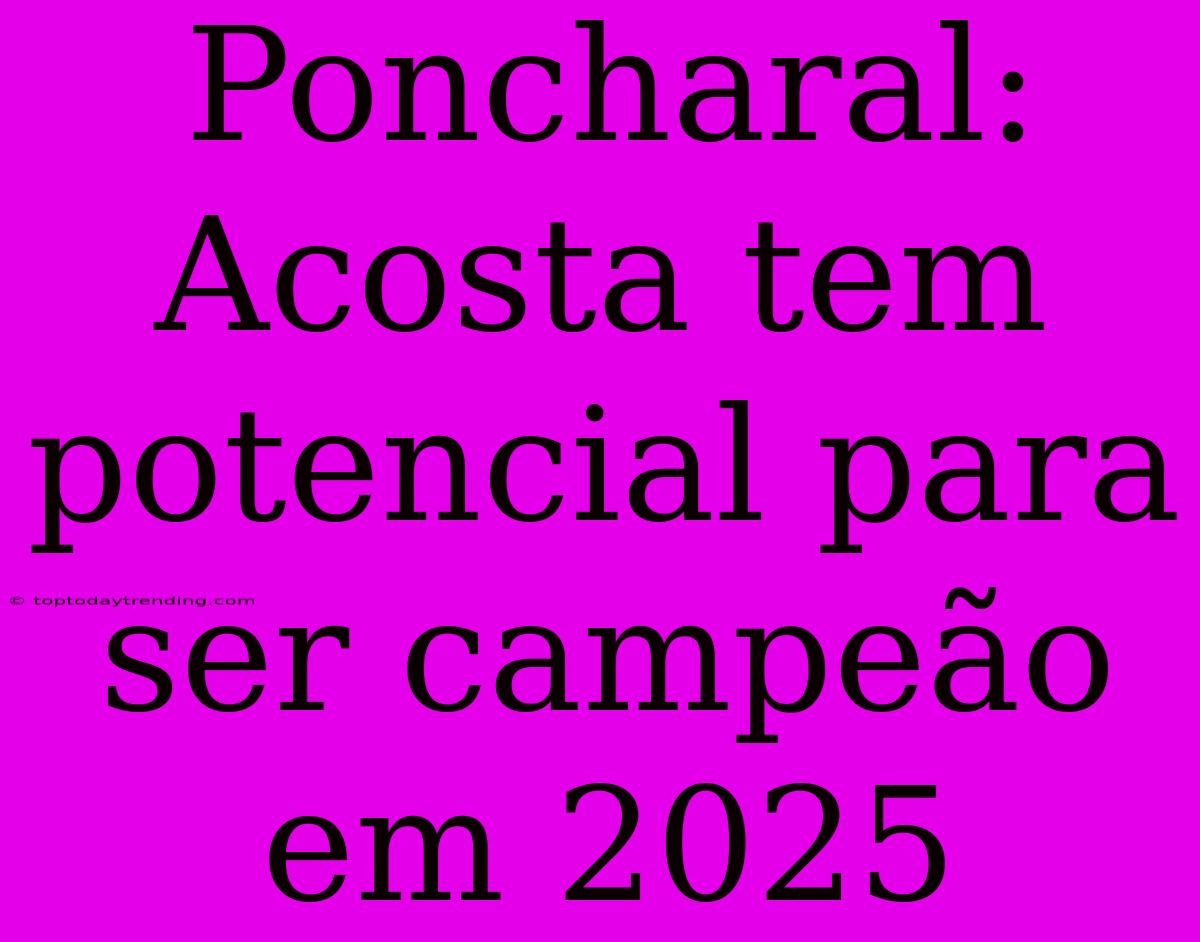 Poncharal: Acosta Tem Potencial Para Ser Campeão Em 2025