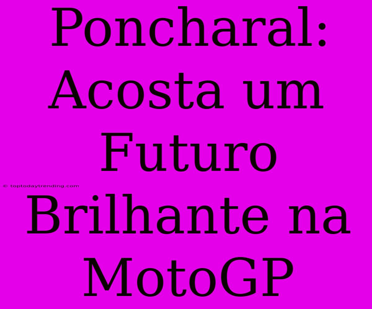 Poncharal: Acosta Um Futuro Brilhante Na MotoGP