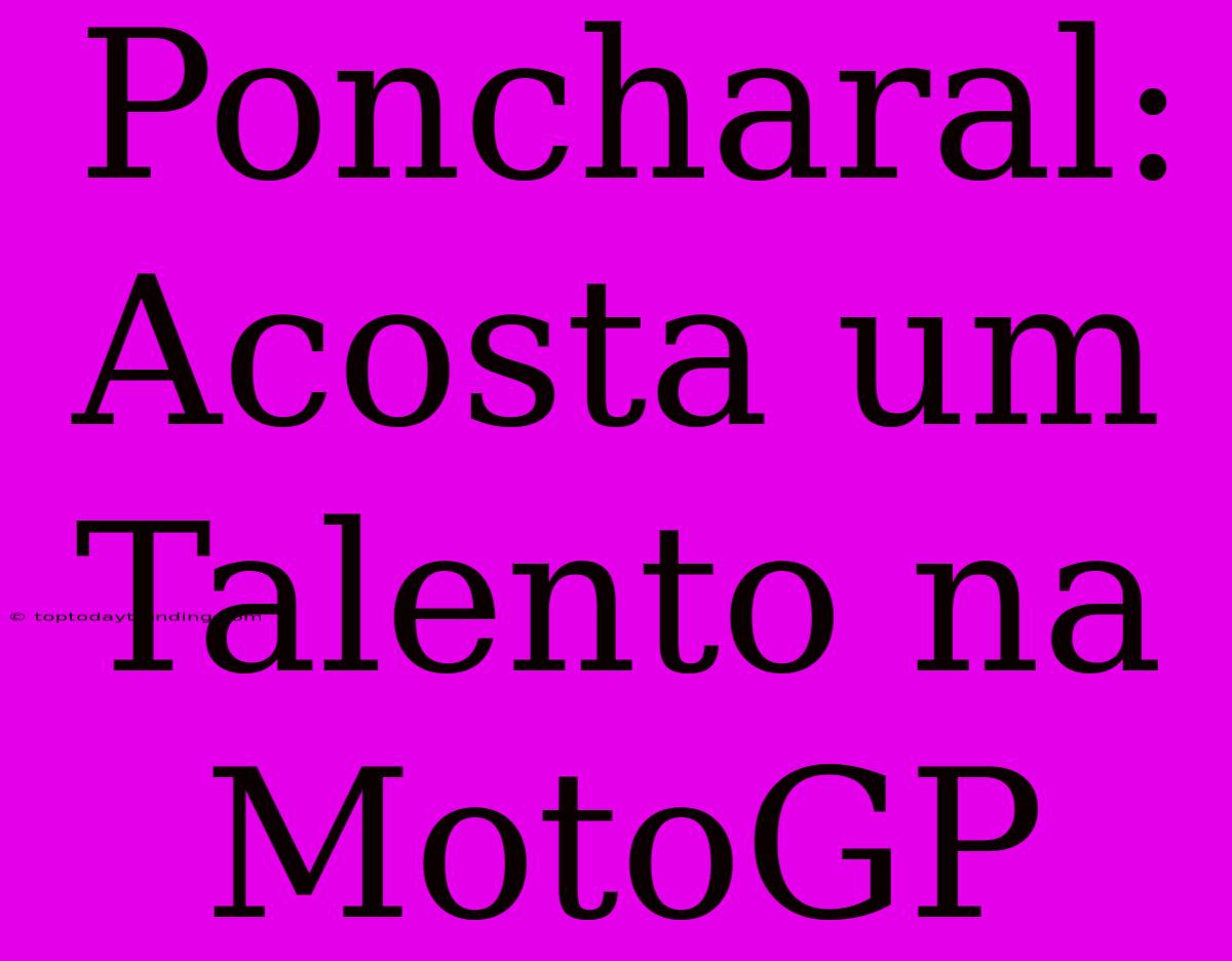 Poncharal: Acosta Um Talento Na MotoGP