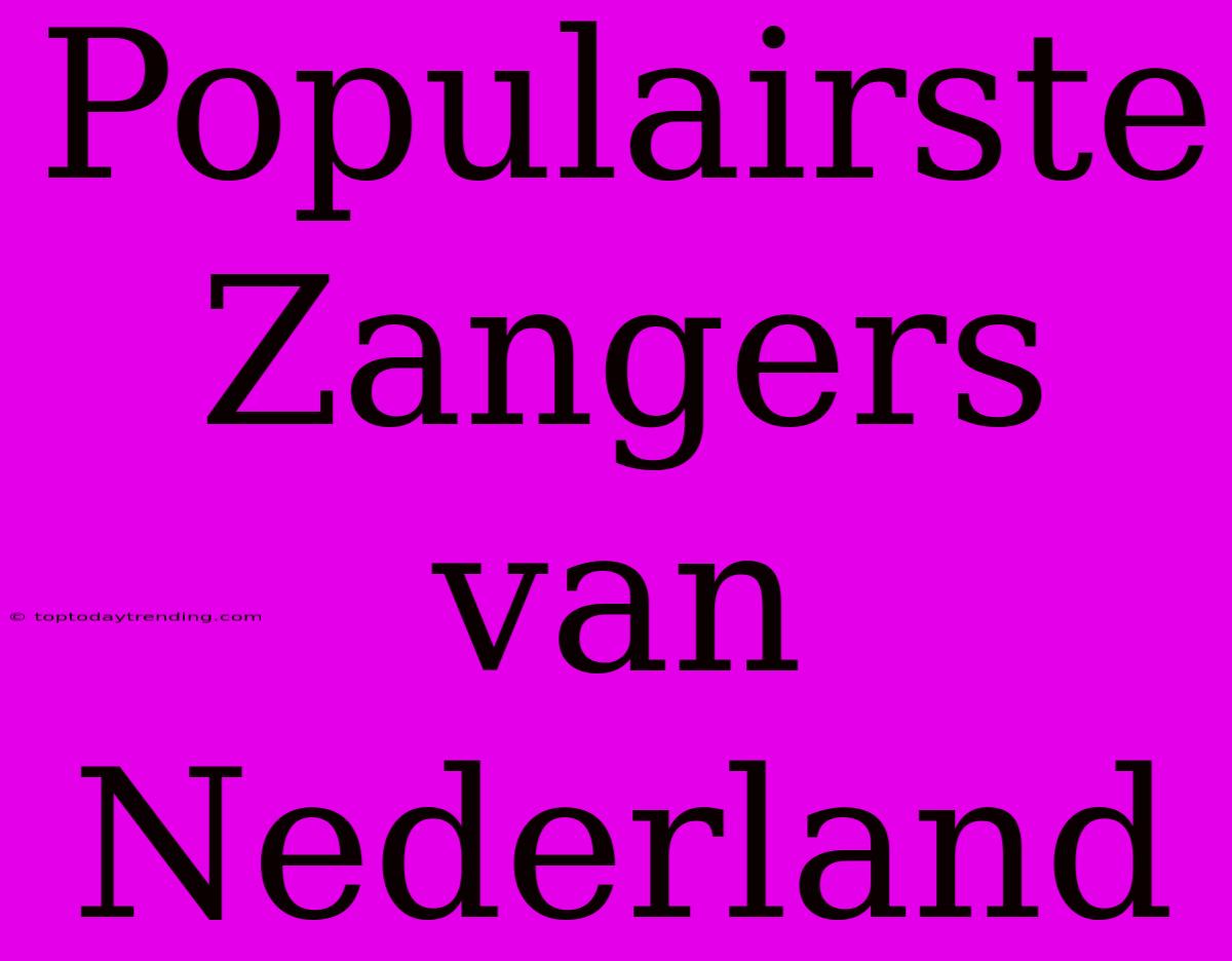 Populairste Zangers Van Nederland