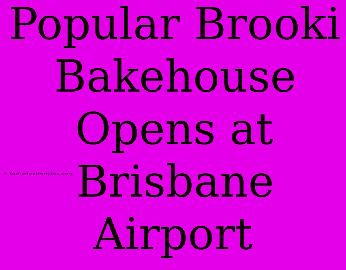 Popular Brooki Bakehouse Opens At Brisbane Airport