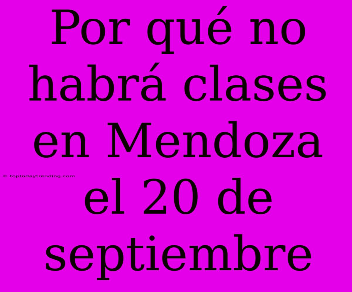 Por Qué No Habrá Clases En Mendoza El 20 De Septiembre