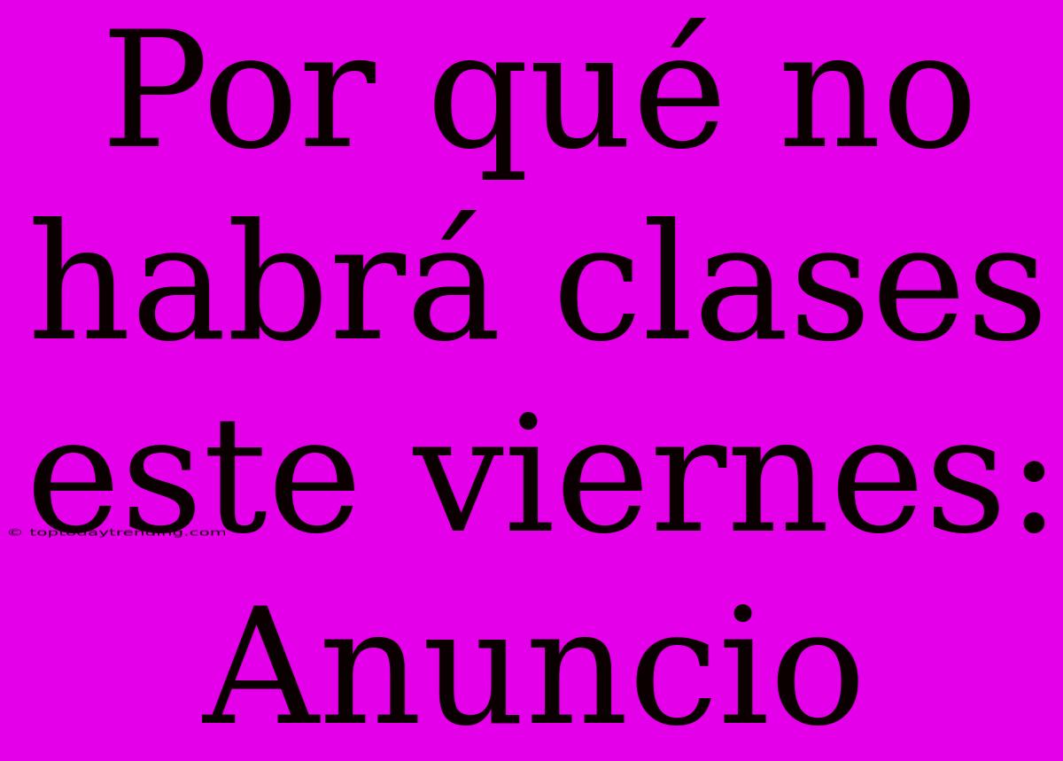 Por Qué No Habrá Clases Este Viernes: Anuncio