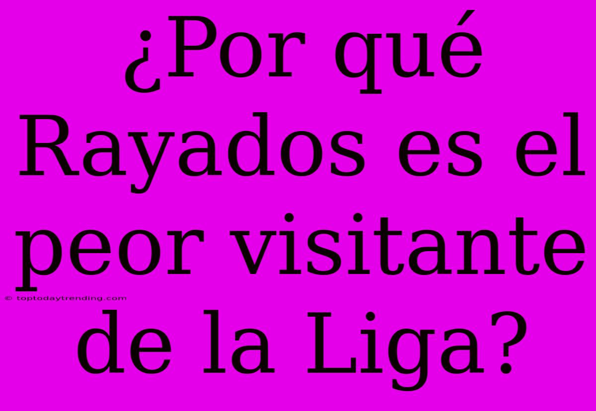 ¿Por Qué Rayados Es El Peor Visitante De La Liga?